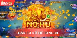 Bắn cá nổ hũ đổi thưởng cực hấp dẫn tại King88