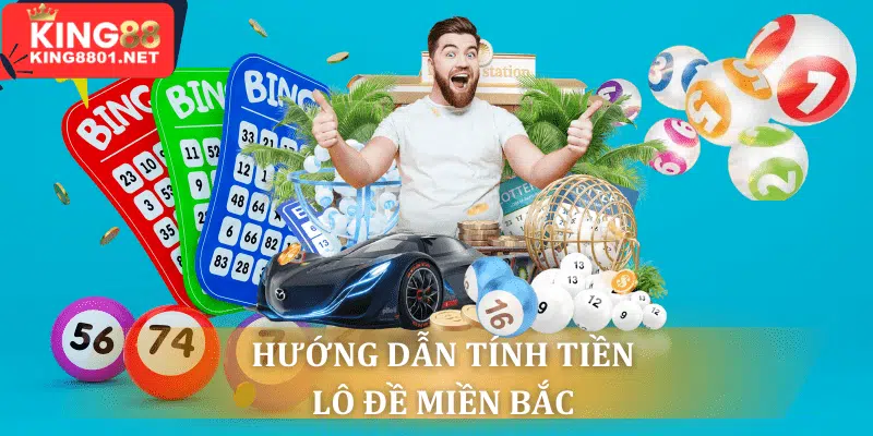 Tính tiền lô đề miền Bắc chuẩn từng chi tiết