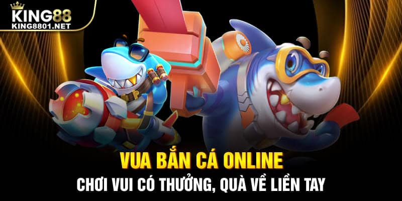 Vua bắn cá online King88 - chơi vui có thưởng, quà về liền tay