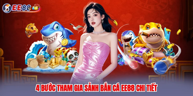 4 bước tham gia sảnh bắn cá EE88 chi tiết