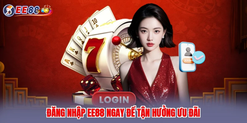 Đăng nhập EE88 ngay để tận hưởng ưu đãi