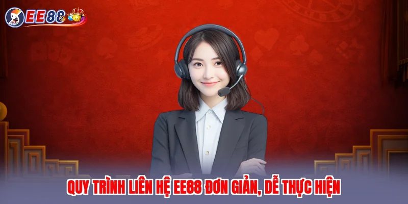 Quy trình liên hệ EE88 đơn giản, dễ thực hiện